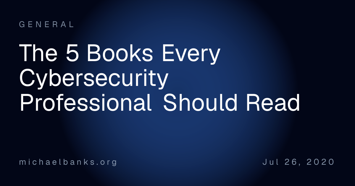 The 5 Books Every Cybersecurity Professional Should Read | Michael Banks