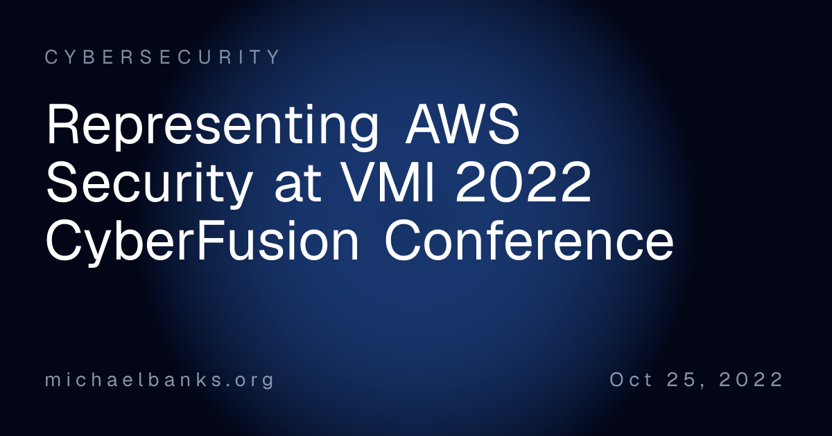 Representing AWS Security at VMI 2022 CyberFusion Conference | Michael ...